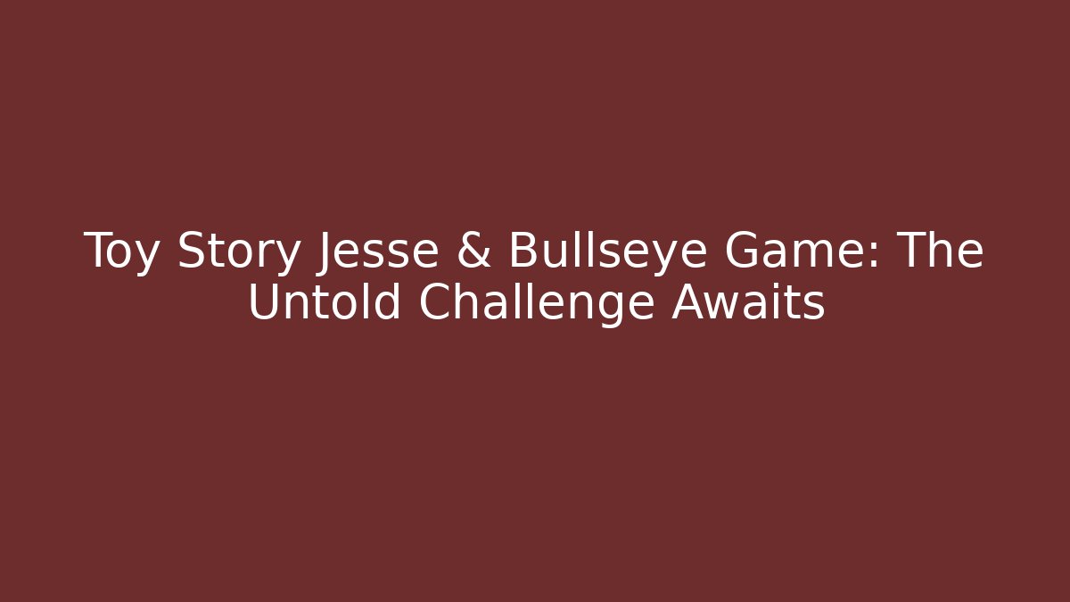 Toy Story Jesse & Bullseye Game: The Untold Challenge Awaits