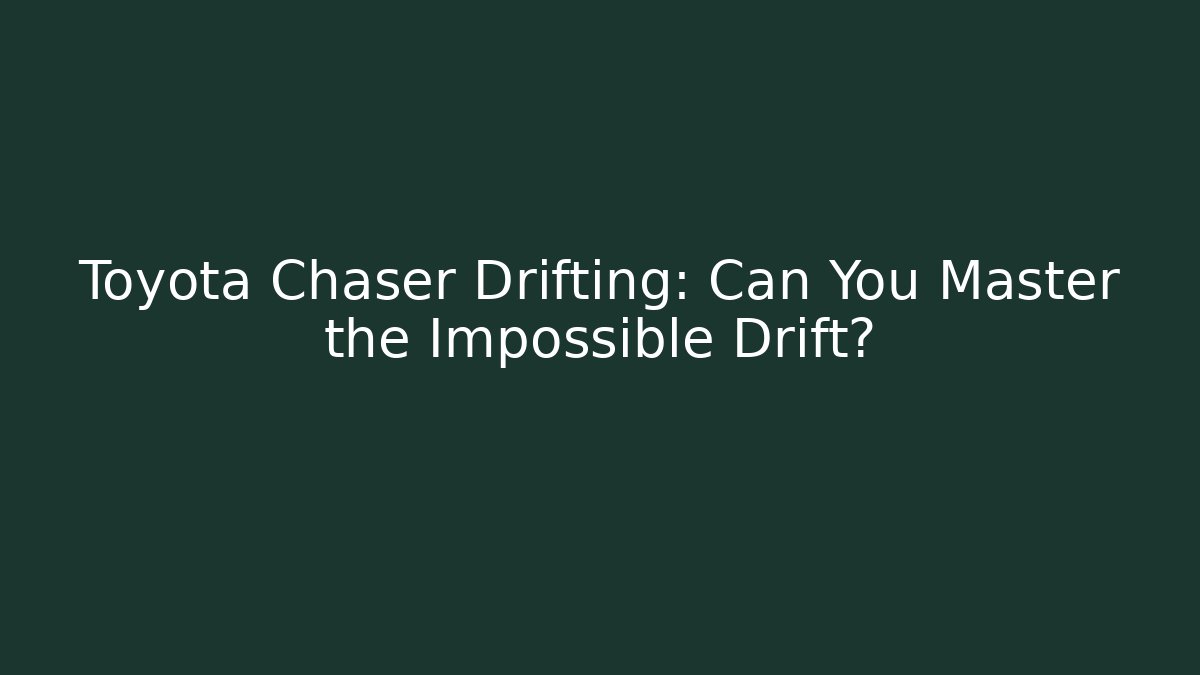 Toyota Chaser Drifting: Can You Master the Impossible Drift?
