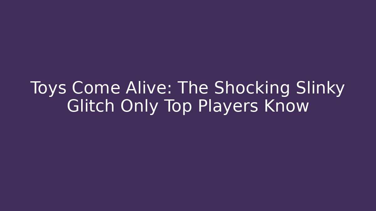 Toys Come Alive: The Shocking Slinky Glitch Only Top Players Know