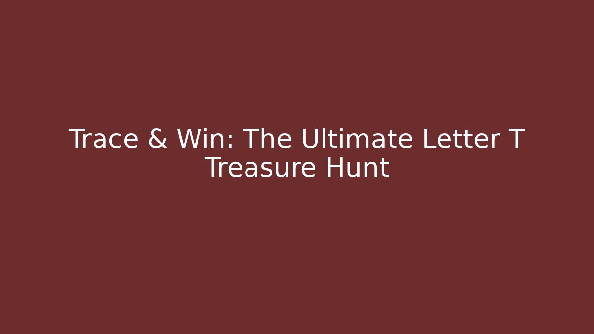 Trace & Win: The Ultimate Letter T Treasure Hunt