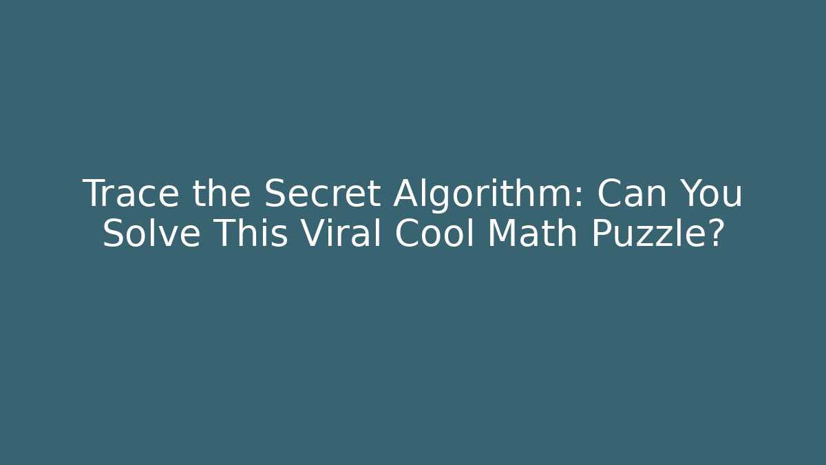 Trace the Secret Algorithm: Can You Solve This Viral Cool Math Puzzle?