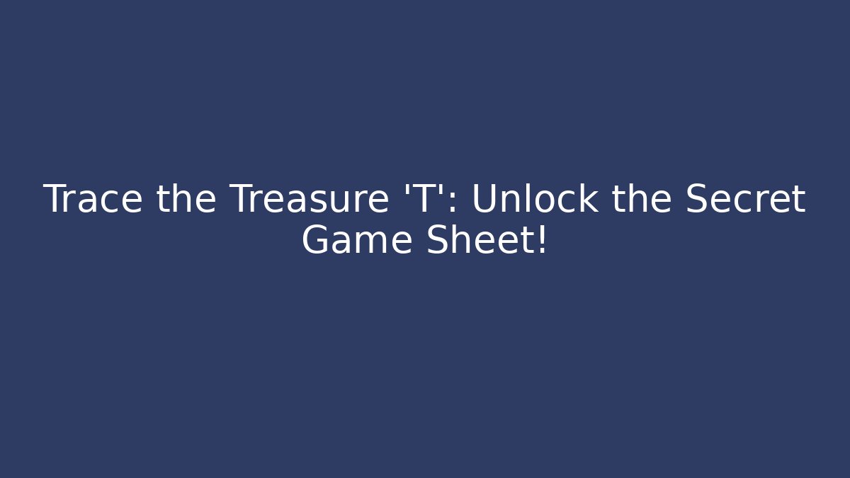 Trace the Treasure 'T': Unlock the Secret Game Sheet!