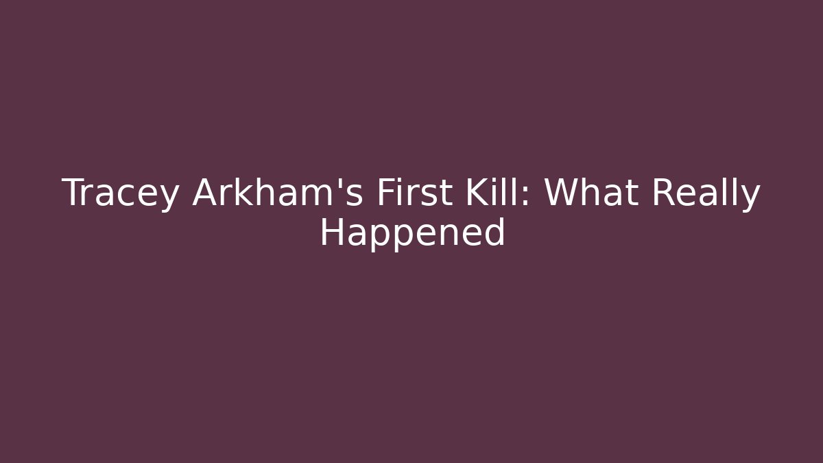 Tracey Arkham's First Kill: What Really Happened