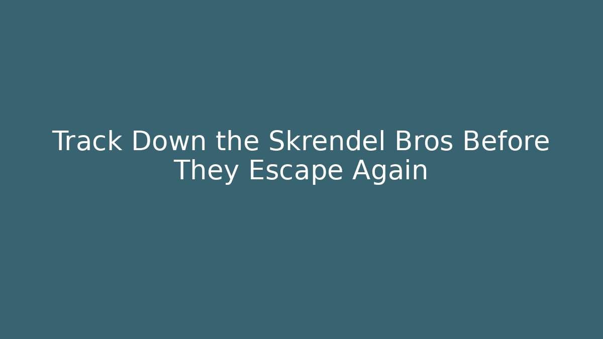Track Down the Skrendel Bros Before They Escape Again