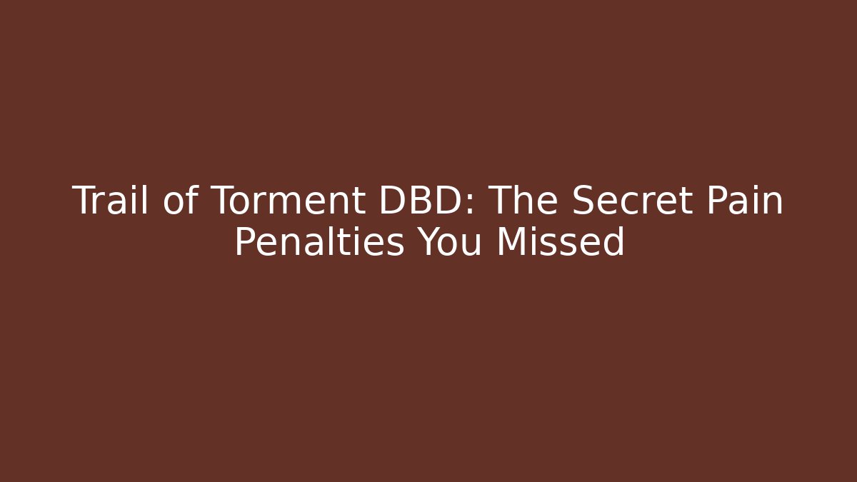 Trail of Torment DBD: The Secret Pain Penalties You Missed