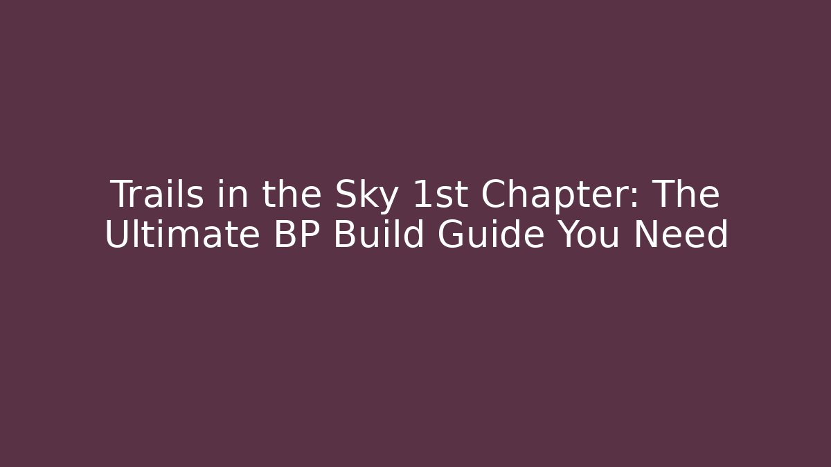 Trails in the Sky 1st Chapter: The Ultimate BP Build Guide You Need