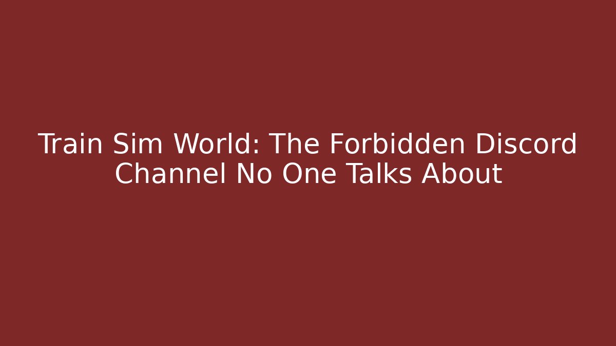 Train Sim World: The Forbidden Discord Channel No One Talks About