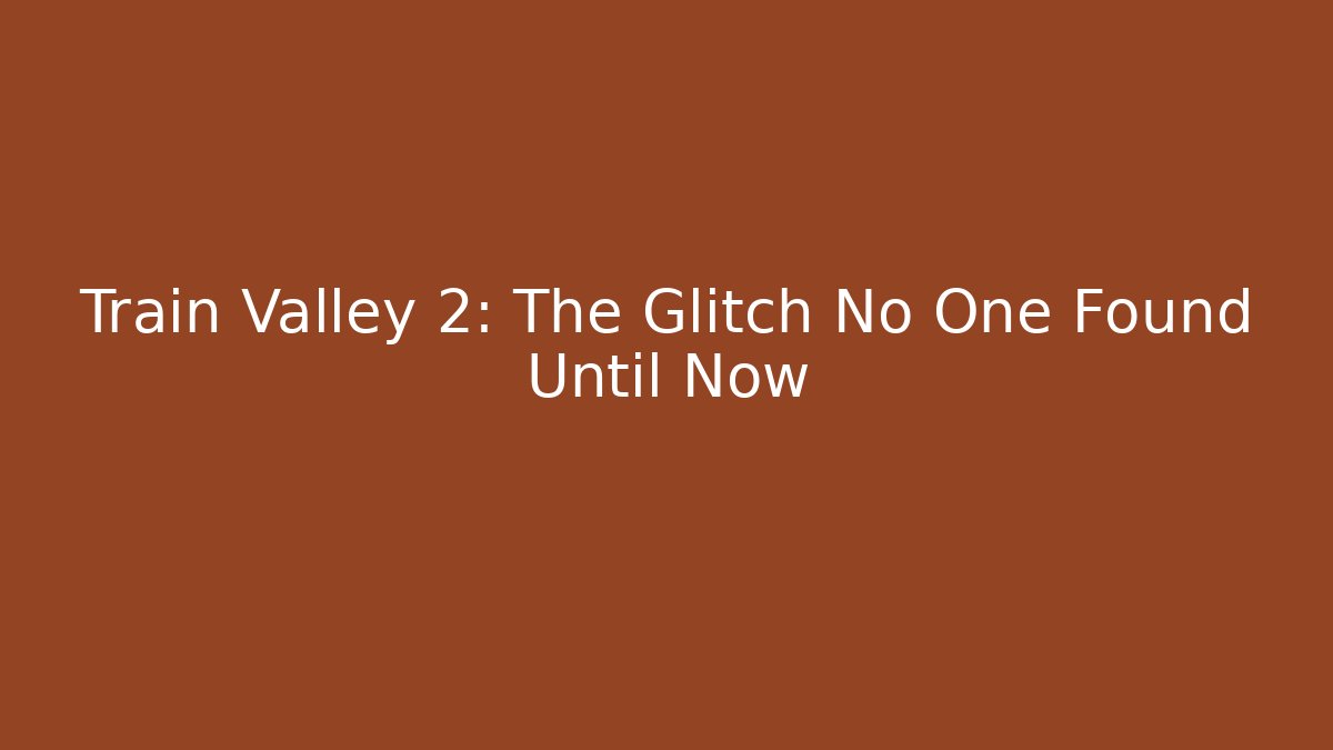 Train Valley 2: The Glitch No One Found Until Now
