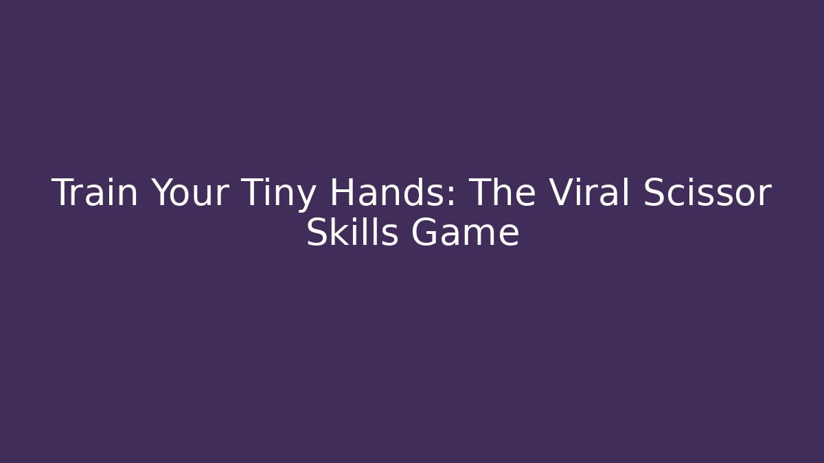 Train Your Tiny Hands: The Viral Scissor Skills Game