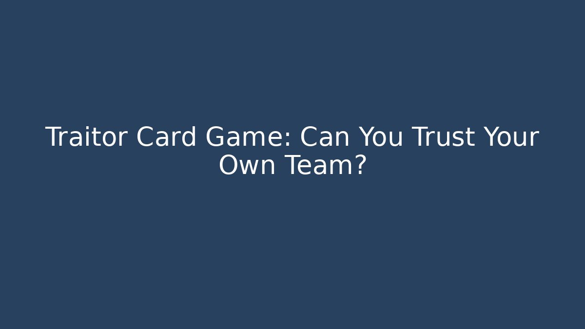 Traitor Card Game: Can You Trust Your Own Team?