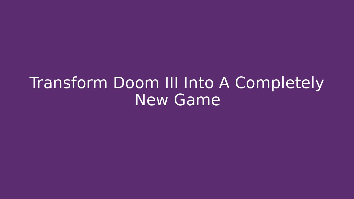 Transform Doom III Into A Completely New Game - Vintage E-Juice