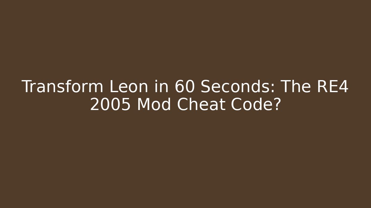 Transform Leon in 60 Seconds: The RE4 2005 Mod Cheat Code?