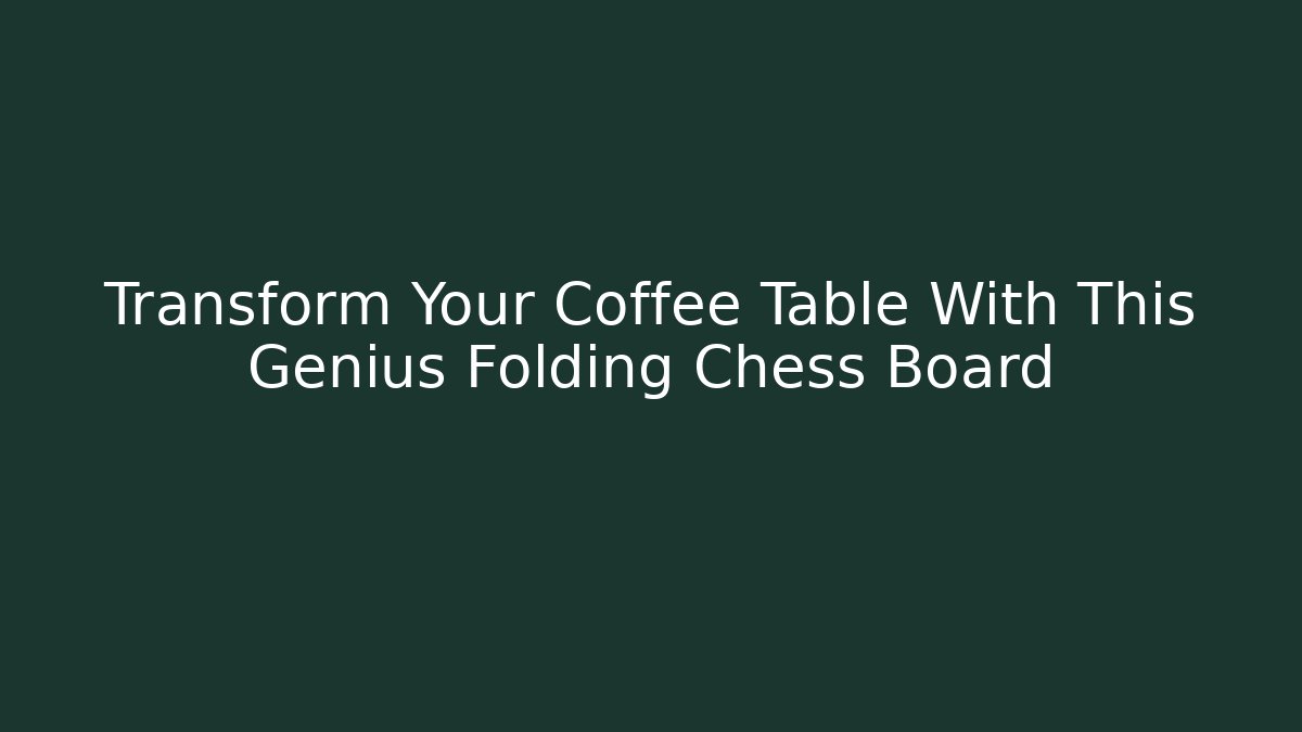 Transform Your Coffee Table With This Genius Folding Chess Board
