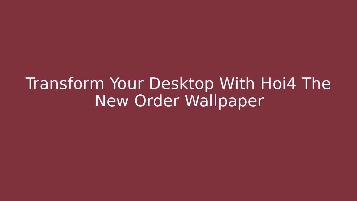 Transform Your Desktop With Hoi4 The New Order Wallpaper