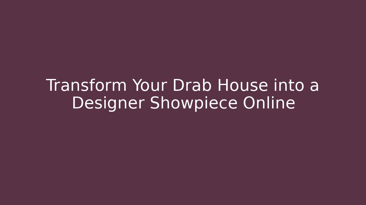 Transform Your Drab House into a Designer Showpiece Online