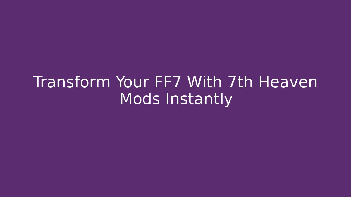 Transform Your FF7 With 7th Heaven Mods Instantly