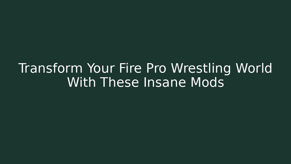 Transform Your Fire Pro Wrestling World With These Insane Mods
