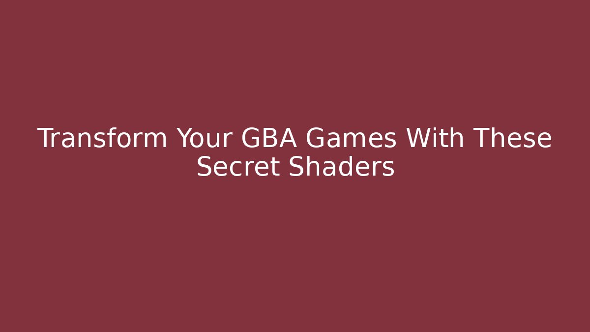Transform Your GBA Games With These Secret Shaders