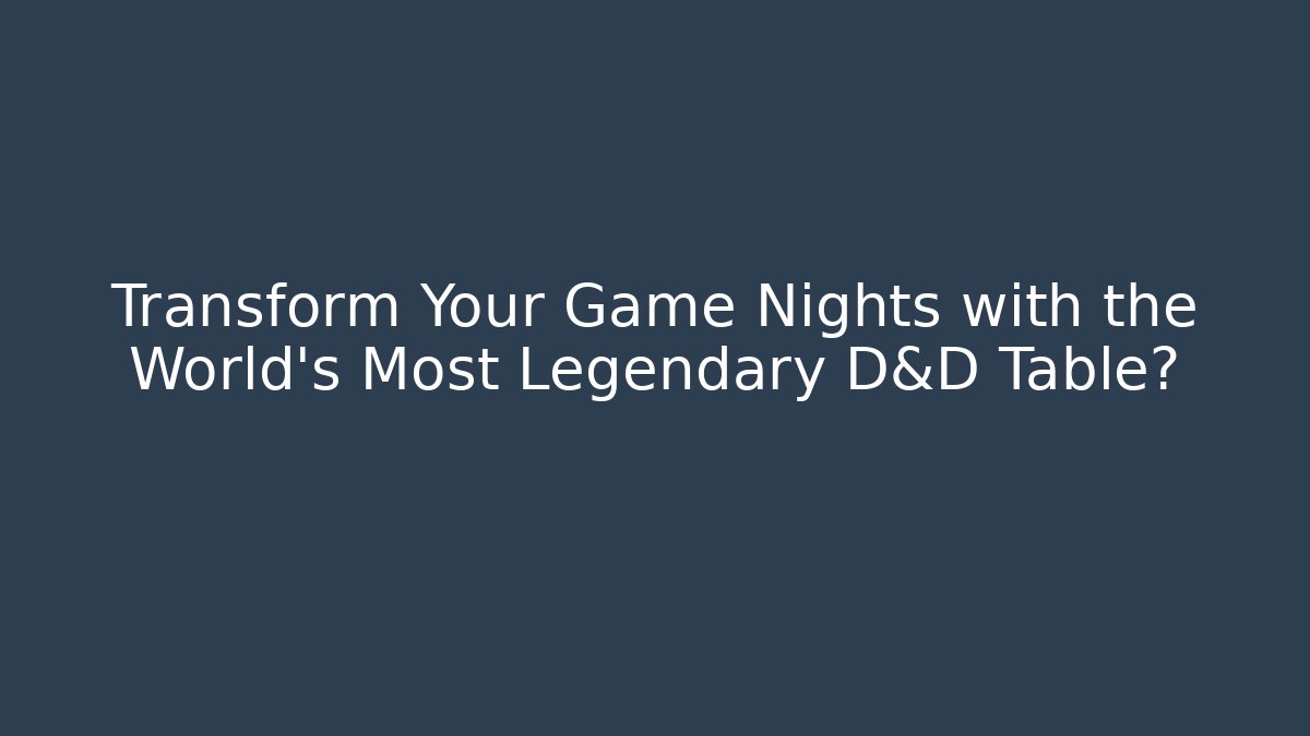 Transform Your Game Nights with the World's Most Legendary D&D Table?