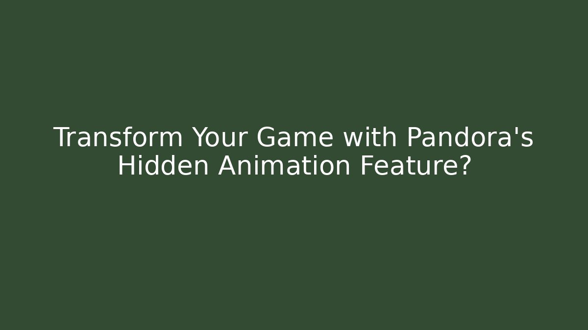 Transform Your Game with Pandora's Hidden Animation Feature?