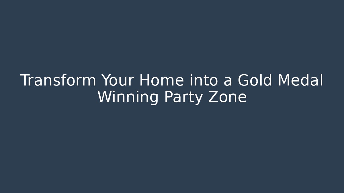 Transform Your Home into a Gold Medal Winning Party Zone
