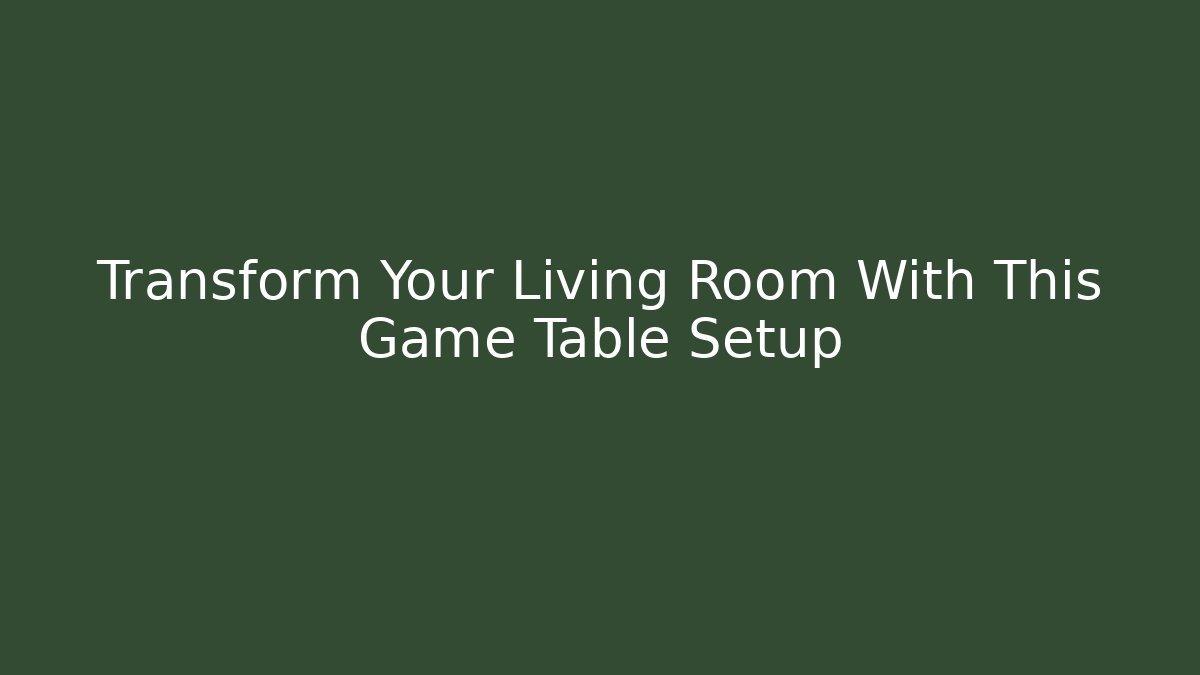 Transform Your Living Room With This Game Table Setup