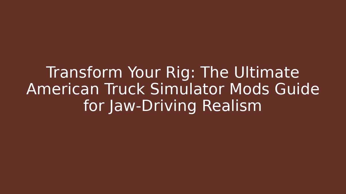 Transform Your Rig: The Ultimate American Truck Simulator Mods Guide for Jaw-Driving Realism - Vintage E-Juice