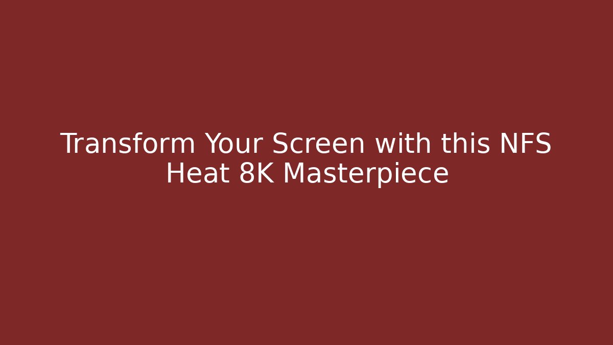 Transform Your Screen with this NFS Heat 8K Masterpiece