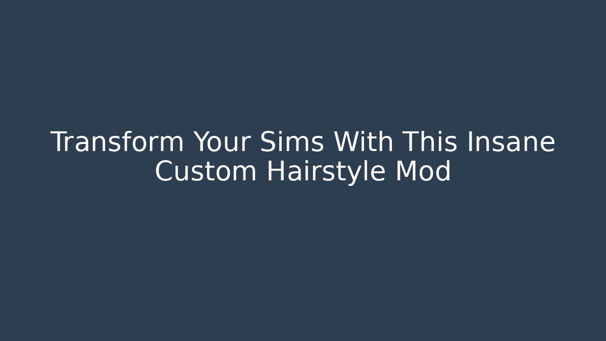 Transform Your Sims With This Insane Custom Hairstyle Mod - Vintage E-Juice