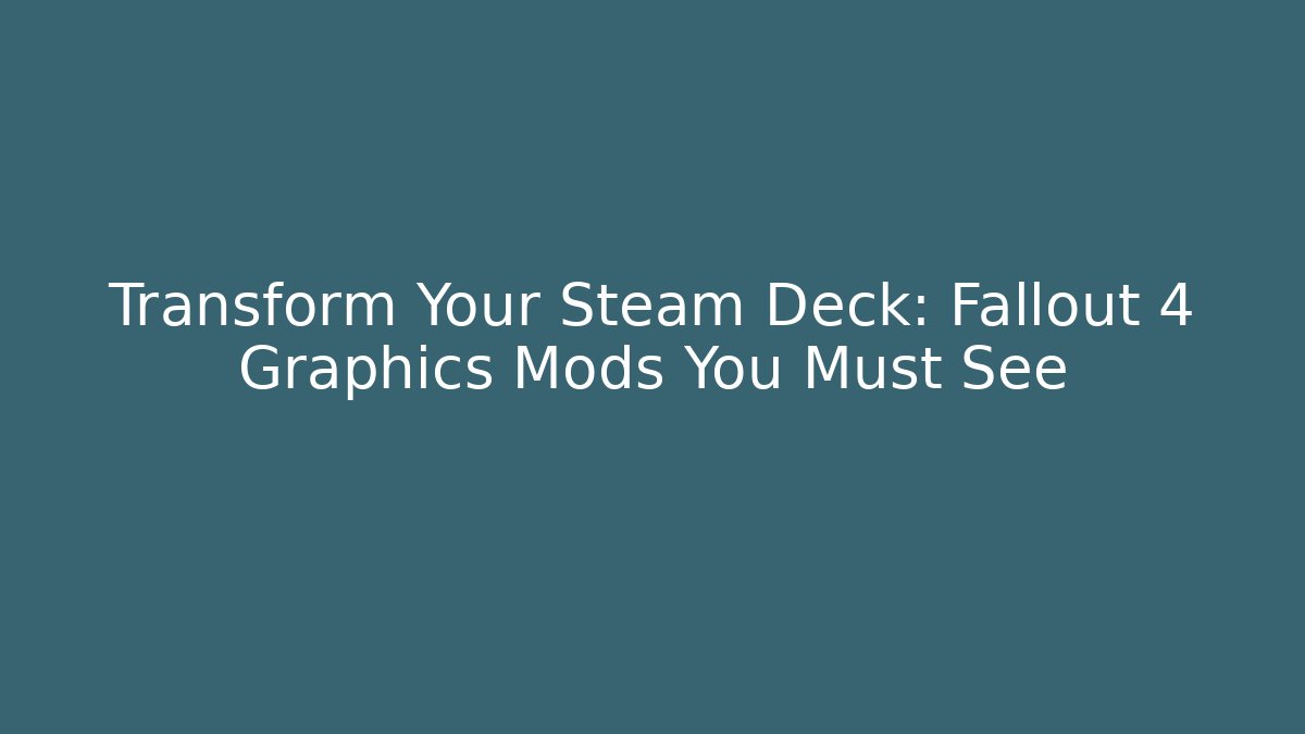 Transform Your Steam Deck: Fallout 4 Graphics Mods You Must See