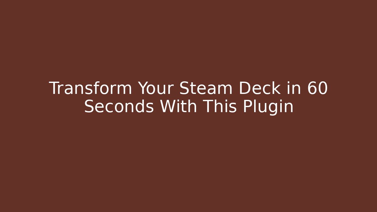 Transform Your Steam Deck in 60 Seconds With This Plugin