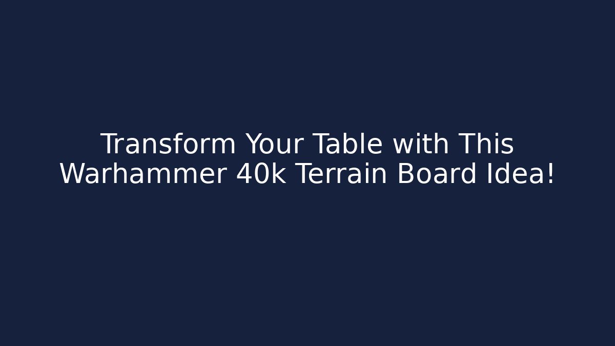 Transform Your Table with This Warhammer 40k Terrain Board Idea! - Vintage E-Juice