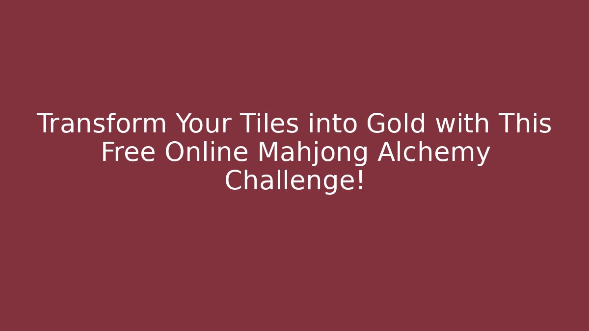 Transform Your Tiles into Gold with This Free Online Mahjong Alchemy Challenge!