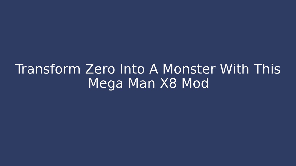 Transform Zero Into A Monster With This Mega Man X8 Mod - Vintage E-Juice