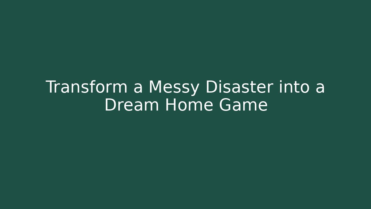 Transform a Messy Disaster into a Dream Home Game - Vintage E-Juice