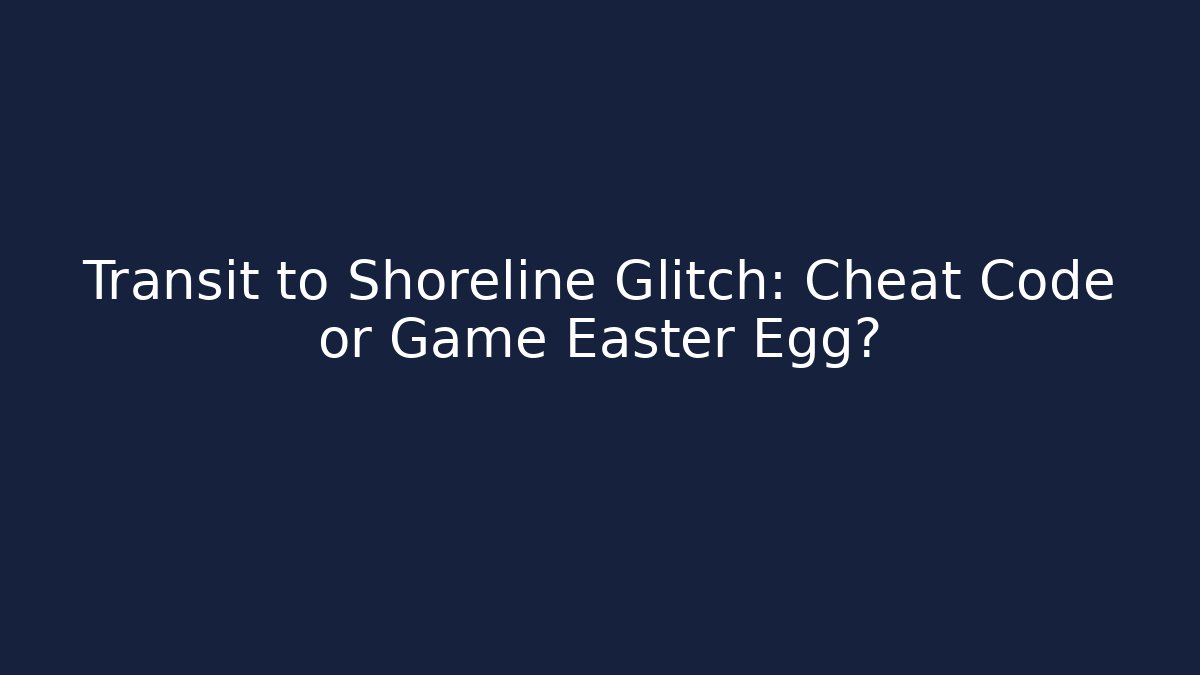 Transit to Shoreline Glitch: Cheat Code or Game Easter Egg? - Vintage E-Juice