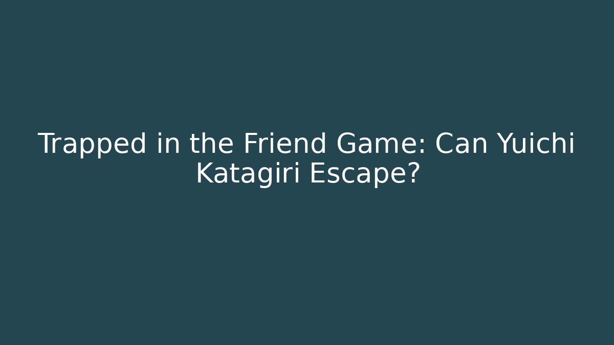 Trapped in the Friend Game: Can Yuichi Katagiri Escape?