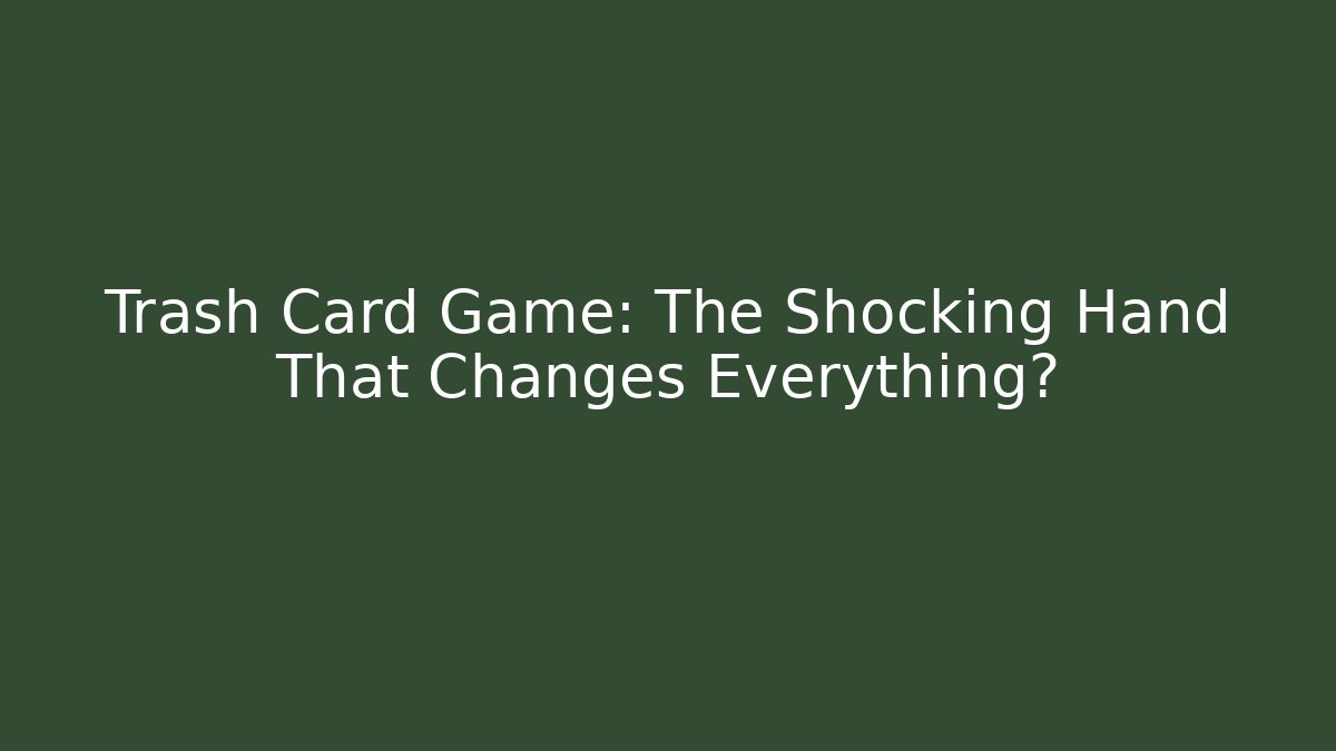 Trash Card Game: The Shocking Hand That Changes Everything?