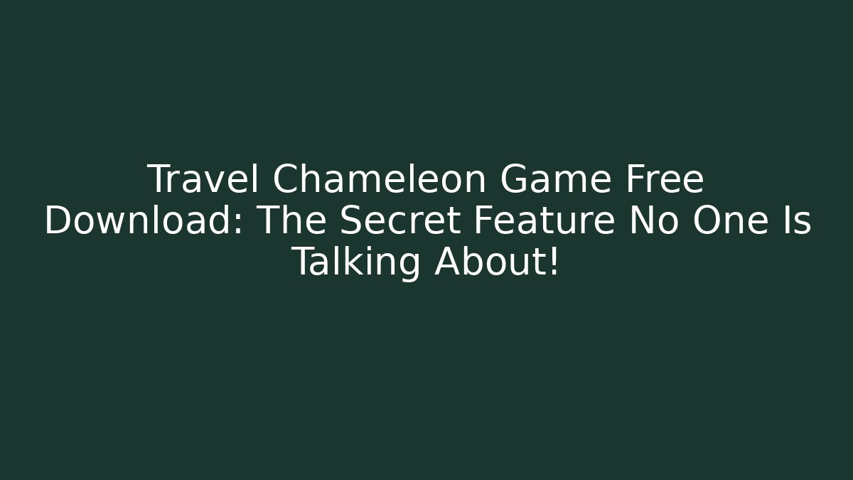 Travel Chameleon Game Free Download: The Secret Feature No One Is Talking About!