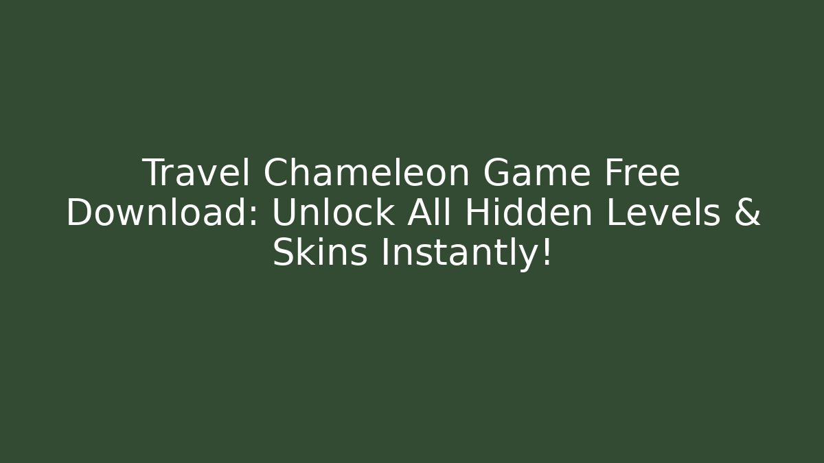 Travel Chameleon Game Free Download: Unlock All Hidden Levels & Skins Instantly!