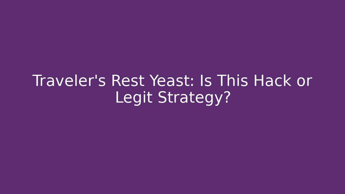 Traveler's Rest Yeast: Is This Hack or Legit Strategy?