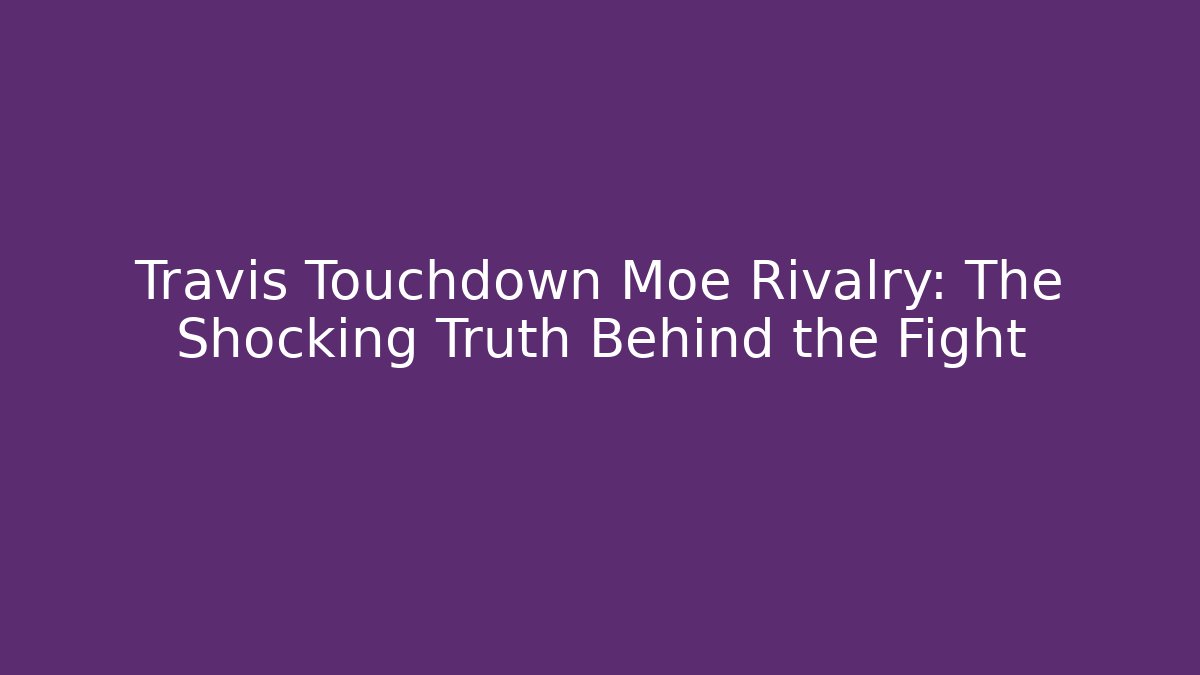 Travis Touchdown Moe Rivalry: The Shocking Truth Behind the Fight