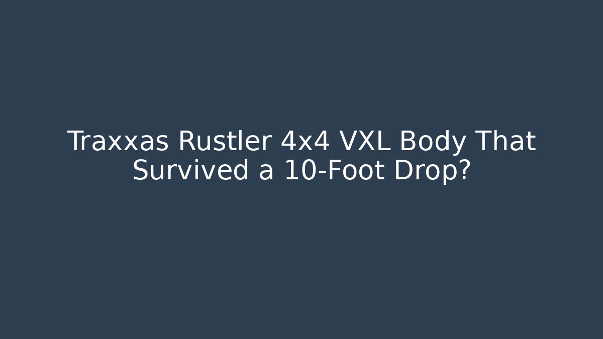 Traxxas Rustler 4x4 VXL Body That Survived a 10-Foot Drop?