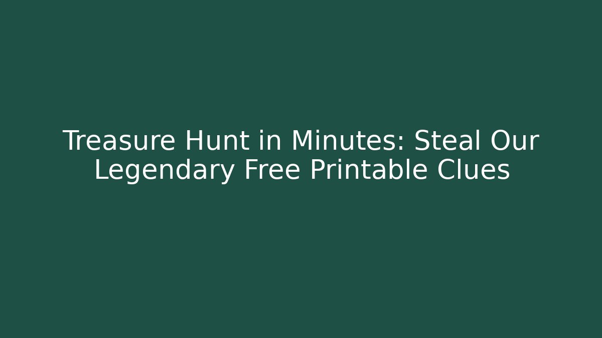 Treasure Hunt in Minutes: Steal Our Legendary Free Printable Clues
