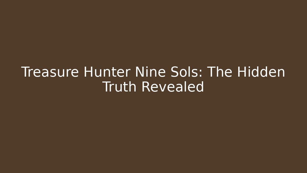 Treasure Hunter Nine Sols: The Hidden Truth Revealed