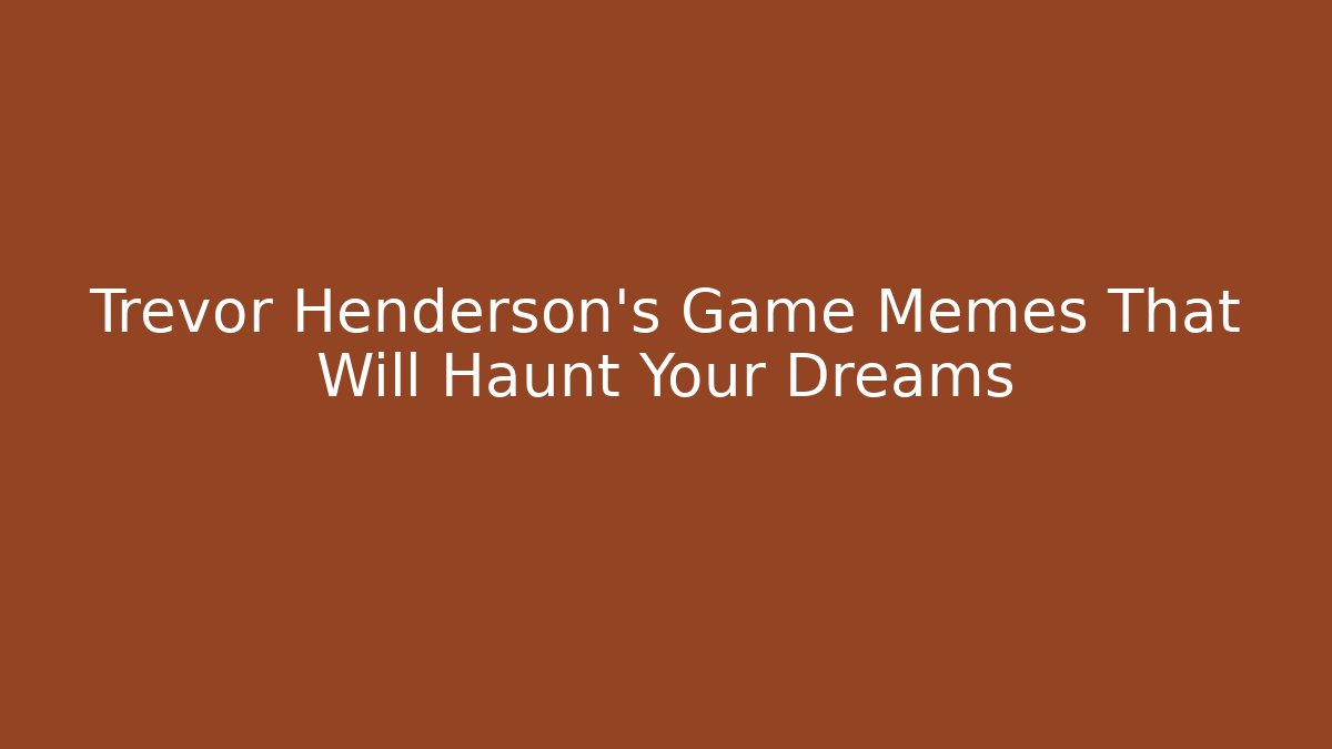 Trevor Henderson's Game Memes That Will Haunt Your Dreams