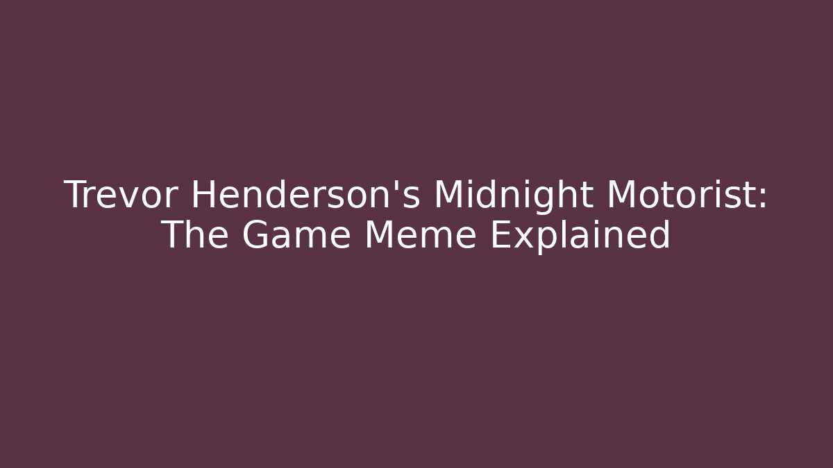 Trevor Henderson's Midnight Motorist: The Game Meme Explained - Vintage E-Juice