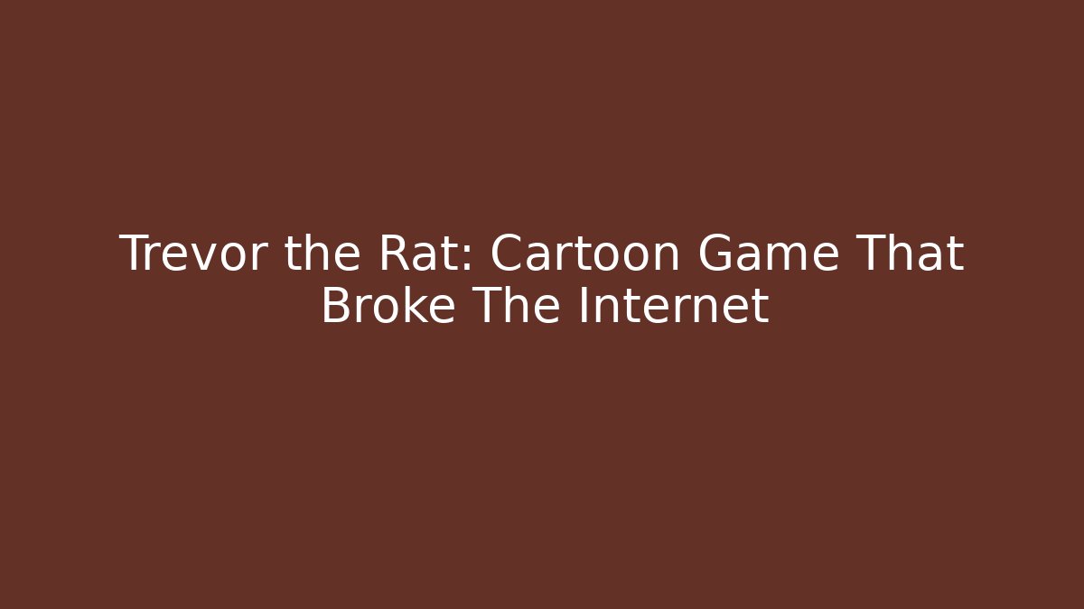 Trevor the Rat: Cartoon Game That Broke The Internet