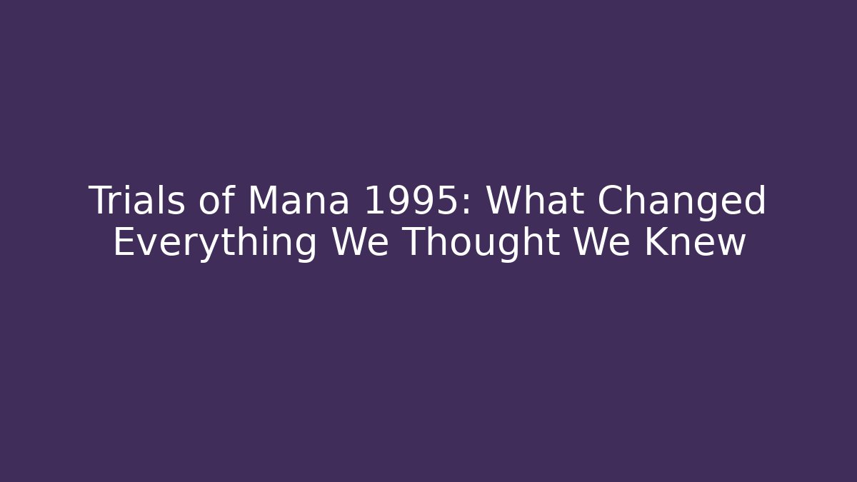 Trials of Mana 1995: What Changed Everything We Thought We Knew