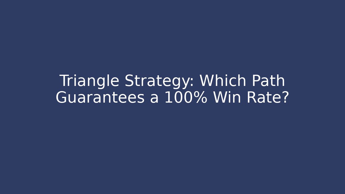 Triangle Strategy: Which Path Guarantees a 100% Win Rate? - Vintage E-Juice